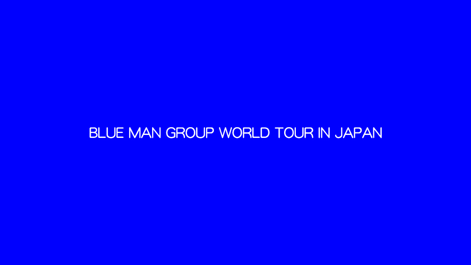BLUE MAN GROUP WORLD TOUR IN JAPAN