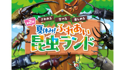 「第2回 夏休み！ふれあい昆虫ランド」星ヶ丘三越で開催